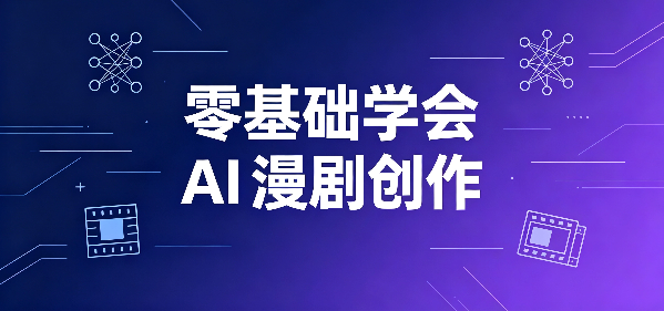 零基础学会 AI 漫剧创作